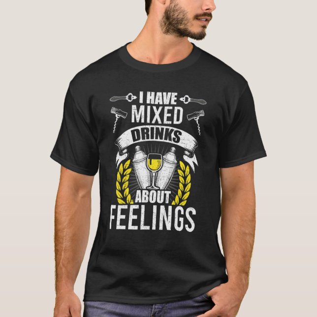 I Have Mixed Drinks About Feelings Bartending Bart T-Shirt (Front)