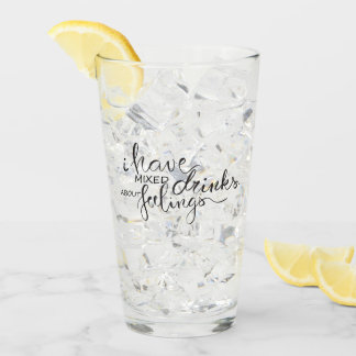 I have mixed drinks about feelings funny glass