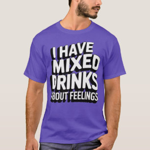 I Have Mixed Drinks About Feelings T-Shirt
