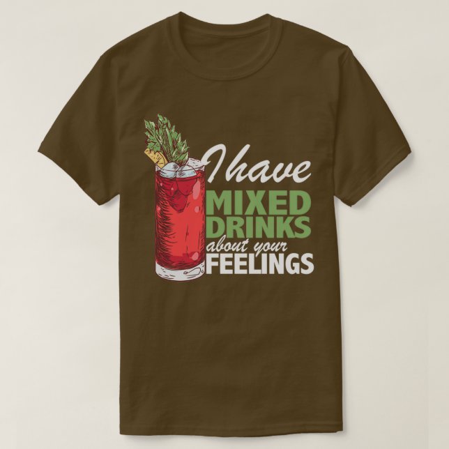 I Have Mixed Drinks About Your Feelings Bartender  T-Shirt (Design Front)
