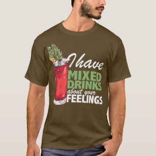 I Have Mixed Drinks About Your Feelings Bartender T-Shirt