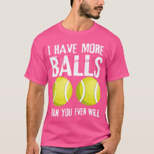 I Have More Balls Than You Ever Will Funny Tennis T-Shirt
