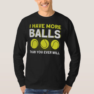 I Have More Balls Than You Ever Will Tennis 2 T-Shirt