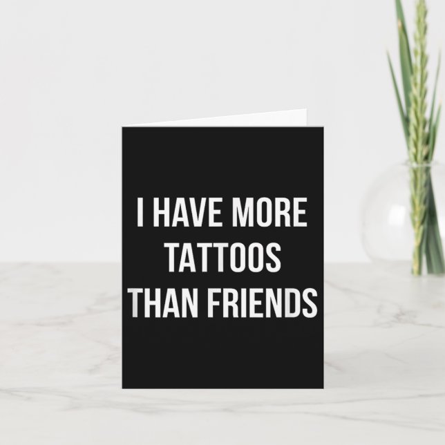 I Have More Tattoos Than Friends -  Card (Front)