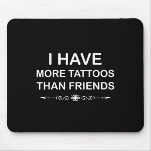 I Have More Tattoos Than Friends Cute Tattoo Quote Mouse Pad