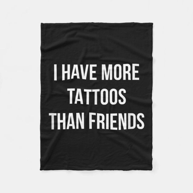 I Have More Tattoos Than Friends -  Fleece Blanket (Front)