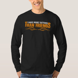 I Have More Tattoos Than Friends T-Shirt