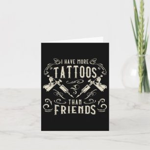 I Have More Tattoos Than Friends Tattooed  Card