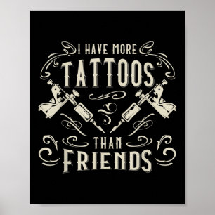 I Have More Tattoos Than Friends Tattooed  Poster