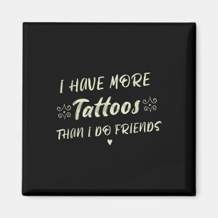I Have More Tattoos Than I Do Friends Funny Tattoo Magnet