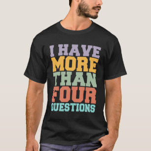 I Have More Than Four Questions - Funny T-Shirt