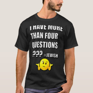 I Have More Than Four Questions Passover Jewish Se T-Shirt