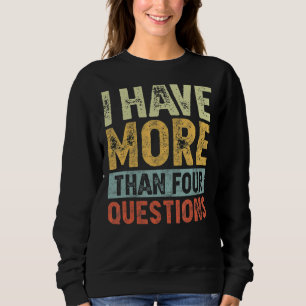 I Have More Than Four Questions Passover Sweatshirt