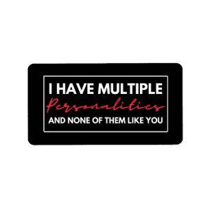 I Have Multiple Personalities And None Of Them Lik Label