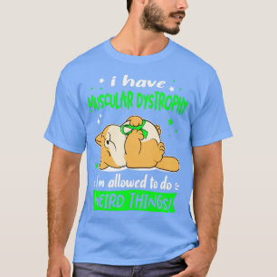 I Have Muscular Dystrophy i am allowed to do Weird T-Shirt