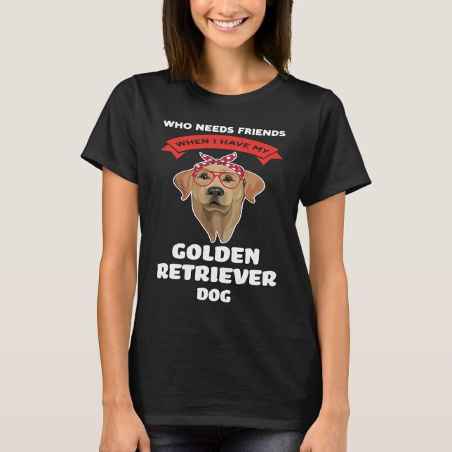 I have my a golden retriever dog golden retriever T-Shirt (Front)