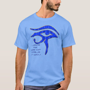 I Have My  Eye of Horus On You T-Shirt
