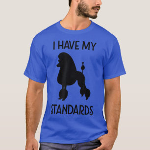I have my Standards Funny Poodle  T-Shirt