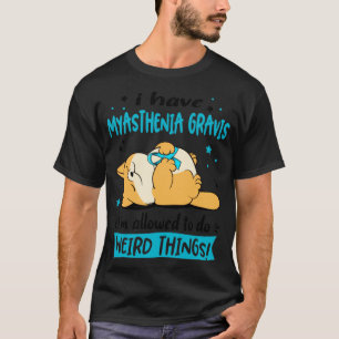 I Have Myasthenia Gravis i am allowed to do Weird T-Shirt