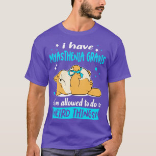 I Have Myasthenia Gravis i am allowed to do Weird T-Shirt