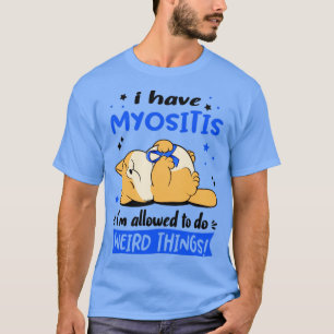 I Have Myositis i am allowed to do Weird Things2 T-Shirt
