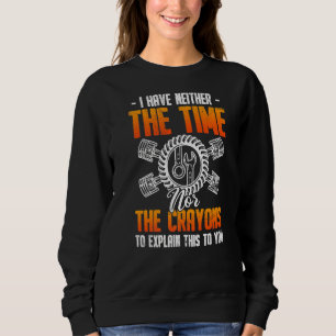 I Have Neither The Time Nor Crayons To Explain Sweatshirt