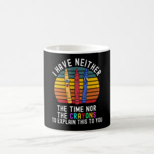 I Have Neither The Time Nor The Crayons Coffee Mug