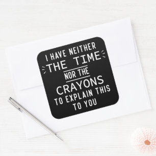 I Have Neither The Time Nor The Crayons Funny Square Sticker