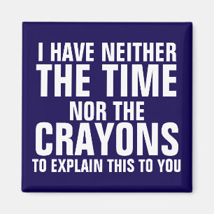 I have neither the time nor the crayons magnet