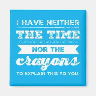 I have neither the time nor the crayons magnet