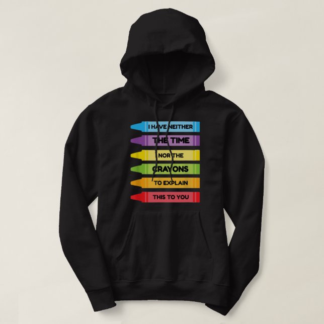 I Have Neither The Time Nor The Crayons To Explain Hoodie (Design Front)