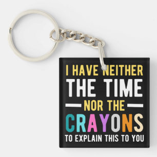 i have neither the time nor the crayons to explain key ring