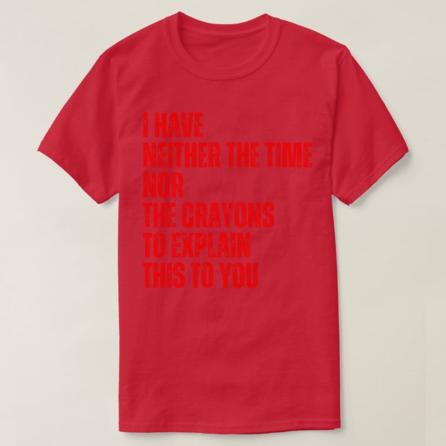 I Have Neither The Time Nor The Crayons To Explain T-Shirt (Design Front)