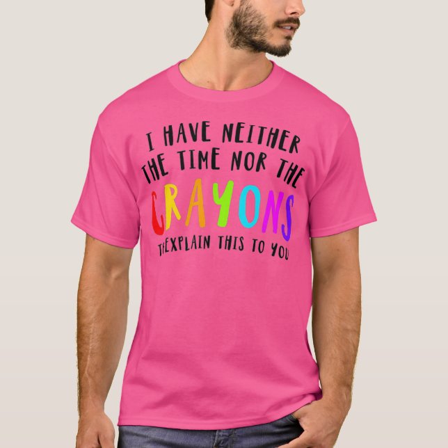 I Have Neither Time Nor Crayons To Eplain This T-Shirt (Front)