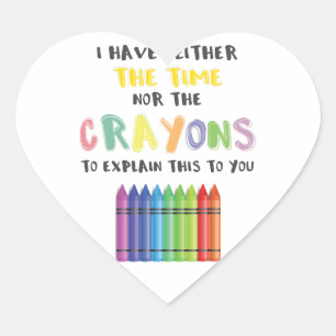 I Have Neither Time Nor Crayons To Explain This Heart Sticker