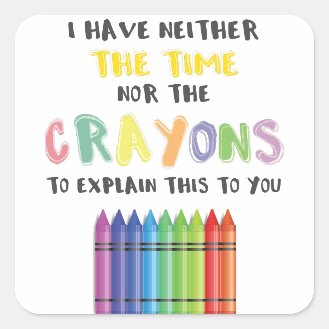 I Have Neither Time Nor Crayons To Explain This Square Sticker (Front)