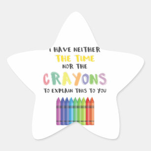 I Have Neither Time Nor Crayons To Explain This Star Sticker