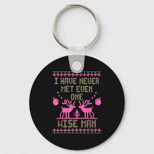 I Have Never Met Even One Wise Man Funny Ugly Chri Key Ring