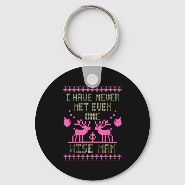 I Have Never Met Even One Wise Man Funny Ugly Chri Key Ring (Front)