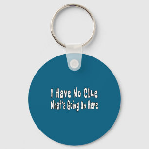 I Have No Clue What's Going On Here Funny Quotes  Key Ring