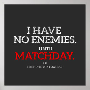 I Have No Enemies Until Matchday Football Poster