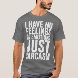 I Have No Feelings Or Emotions Just Sarcasm T-Shirt