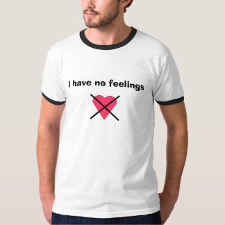 i have no feelings T-Shirt