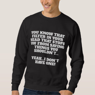 I Have No Filter Sarcastic Funny Novelty Gift Men Sweatshirt