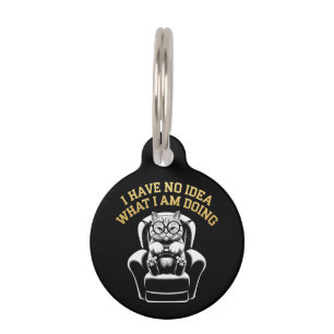 I Have No Idea What I Am Doing A Relatable, Fun Pet Tag