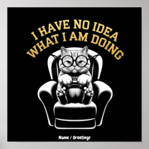 I Have No Idea What I Am Doing A Relatable, Fun Poster