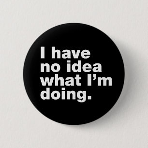 I have no idea what I’m doing 6 Cm Round Badge