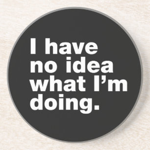 I have no idea what I’m doing Coaster