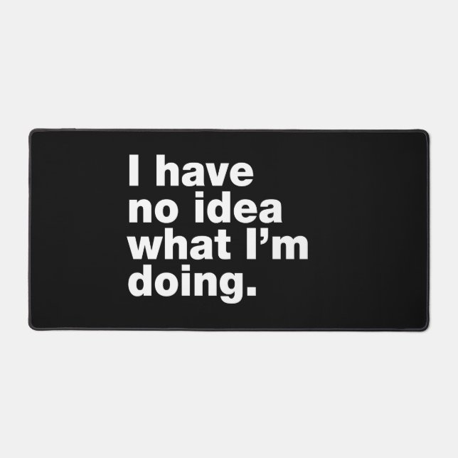 I have no idea what I’m doing Desk Mat (Front)