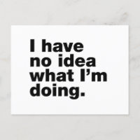 I have no idea what I’m doing